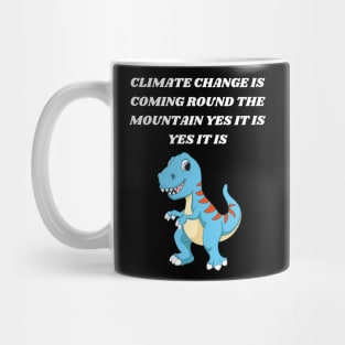 T-REX SINGING CLIMATE CHANGE IS COMING ROUND THE MOUNTAIN YES IT IS YES IT IS Mug